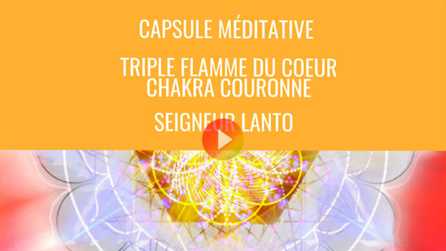Méditation avec le Seigneur Lanto Triple - Flamme du Coeur-Chakra Couronne